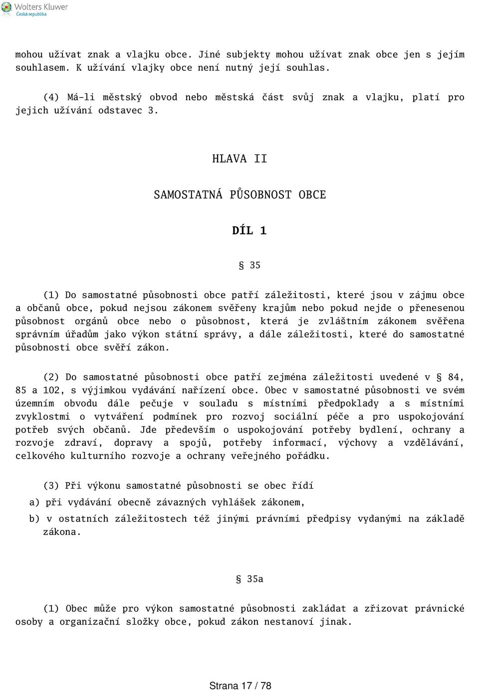 HLAVA II SAMOSTATNÁ PŮSOBNOST OBCE DÍL 1 35 (1) Do samostatné působnosti obce patří záležitosti, které jsou v zájmu obce a občanů obce, pokud nejsou zákonem svěřeny krajům nebo pokud nejde o