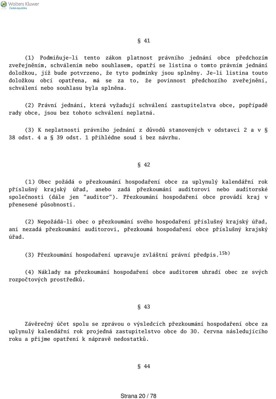 (2) Právní jednání, která vyžadují schválení zastupitelstva obce, popřípadě rady obce, jsou bez tohoto schválení neplatná.