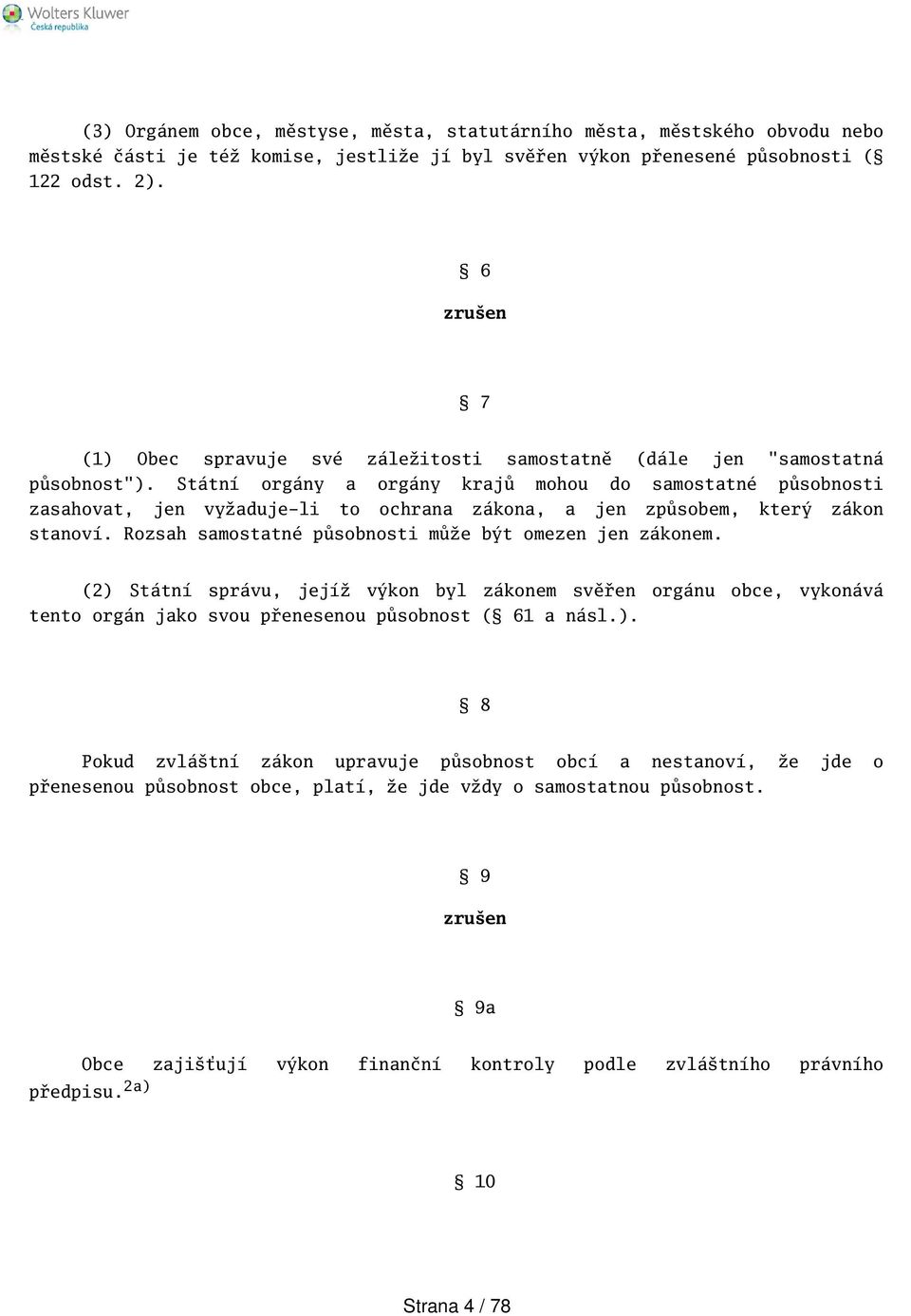 Státní orgány a orgány krajů mohou do samostatné působnosti zasahovat, jen vyžaduje-li to ochrana zákona, a jen způsobem, který zákon stanoví. Rozsah samostatné působnosti může být omezen jen zákonem.