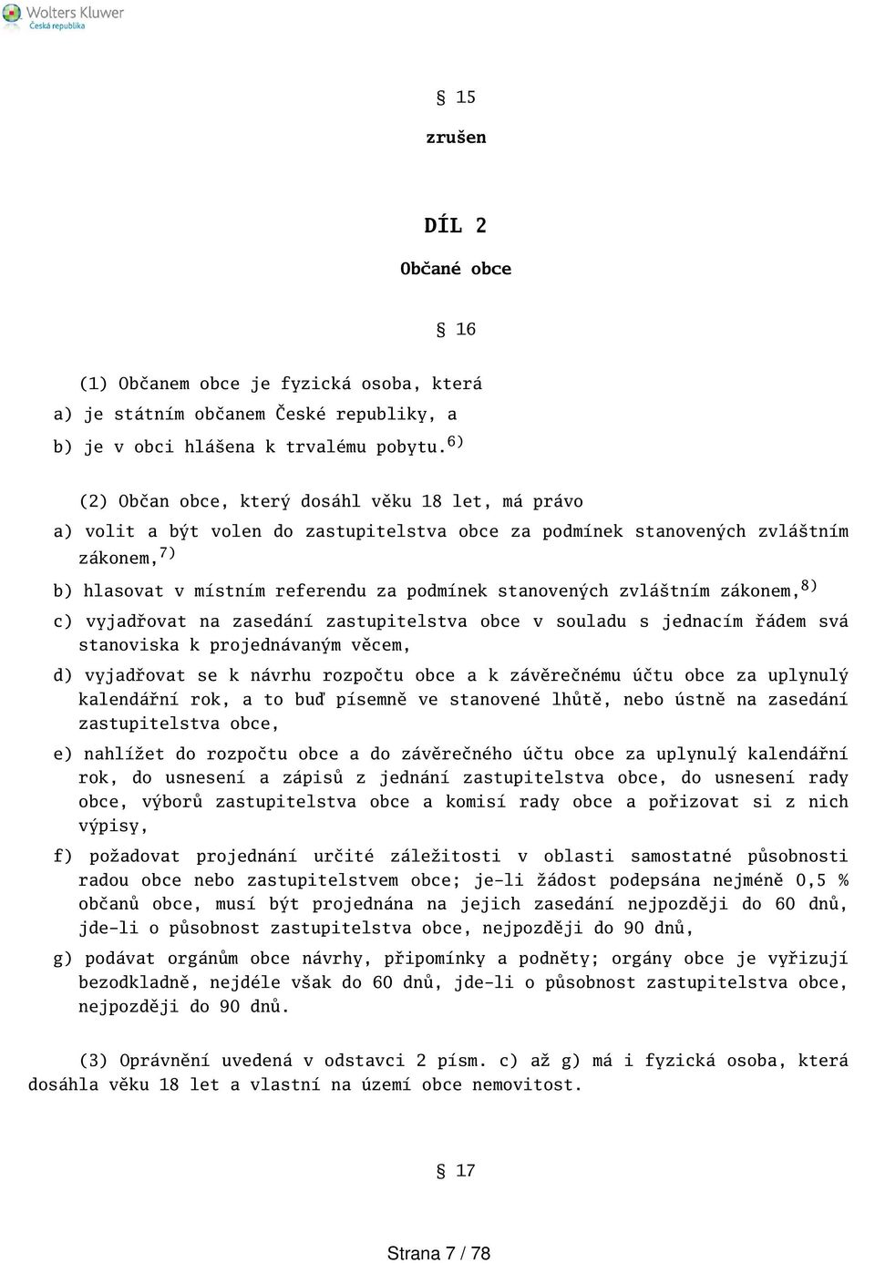 zvlátním zákonem, 8) c) vyjadřovat na zasedání zastupitelstva obce v souladu s jednacím řádem svá stanoviska k projednávaným věcem, d) vyjadřovat se k návrhu rozpočtu obce a k závěrečnému účtu obce