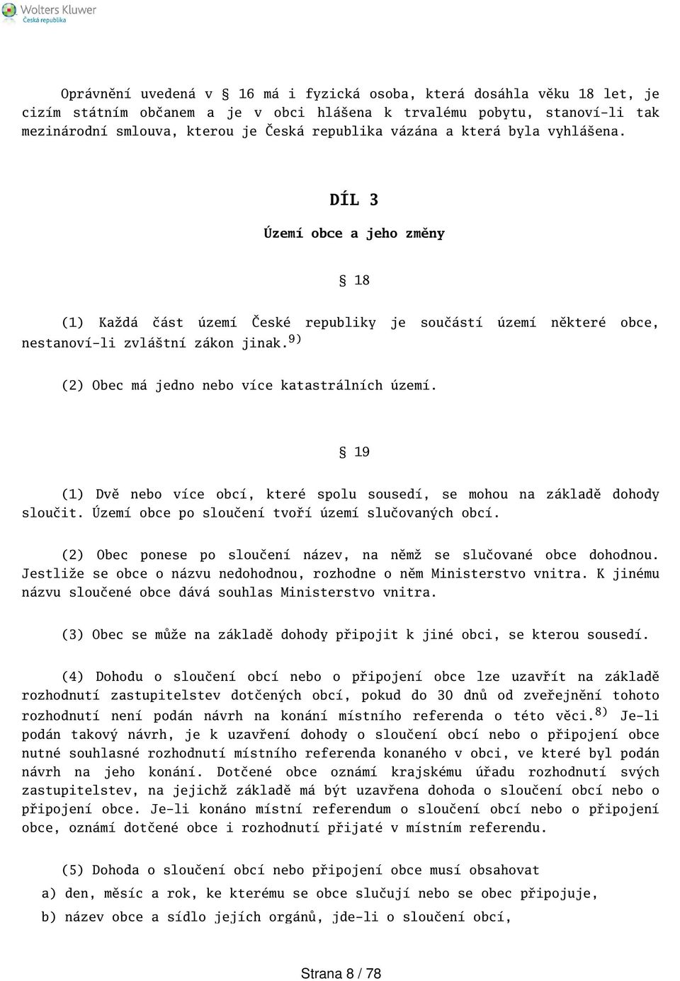 9) (2) Obec má jedno nebo více katastrálních území. 19 (1) Dvě nebo více obcí, které spolu sousedí, se mohou na základě dohody sloučit. Území obce po sloučení tvoří území slučovaných obcí.