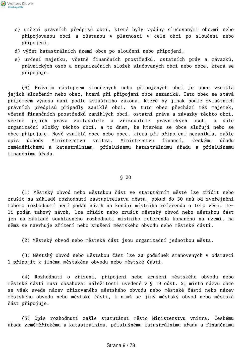 (6) Právním nástupcem sloučených nebo připojených obcí je obec vzniklá jejich sloučením nebo obec, která při připojení obce nezaniká.