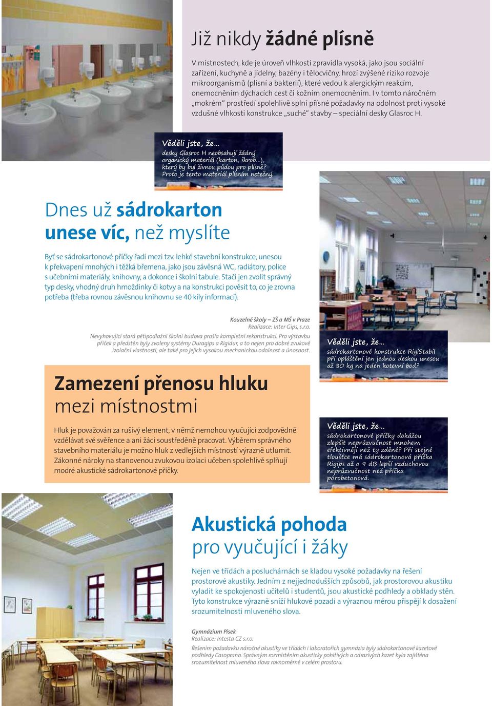 I v tomto náročném mokrém prostředí spolehlivě splní přísné požadavky na odolnost proti vysoké vzdušné vlhkosti konstrukce suché stavby speciální desky Glasroc H.