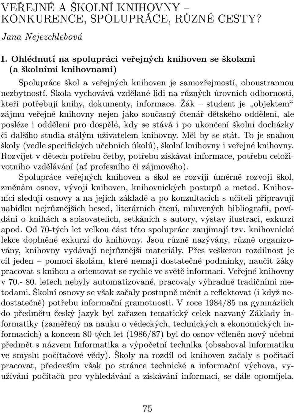 Škola vychovává vzdělané lidi na různých úrovních odbornosti, kteřípotřebujíknihy,dokumenty,informace.