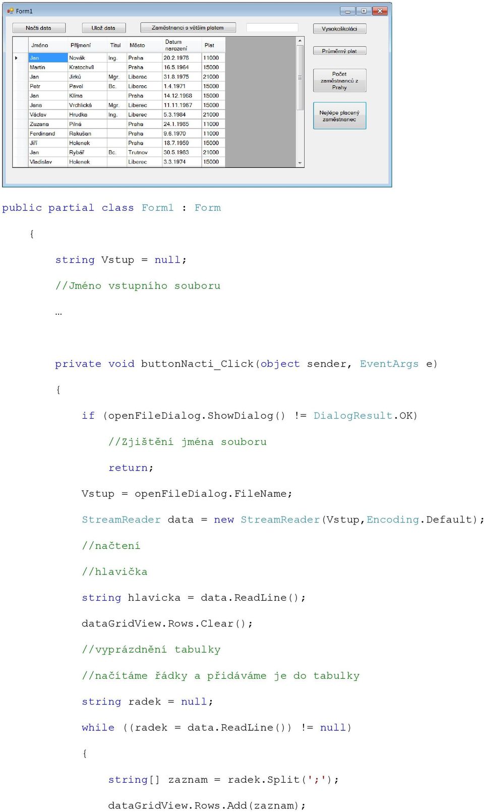 filename; StreamReader data = new StreamReader(Vstup,Encoding.Default); //načtení //hlavička string hlavicka = data.readline(); datagridview.rows.