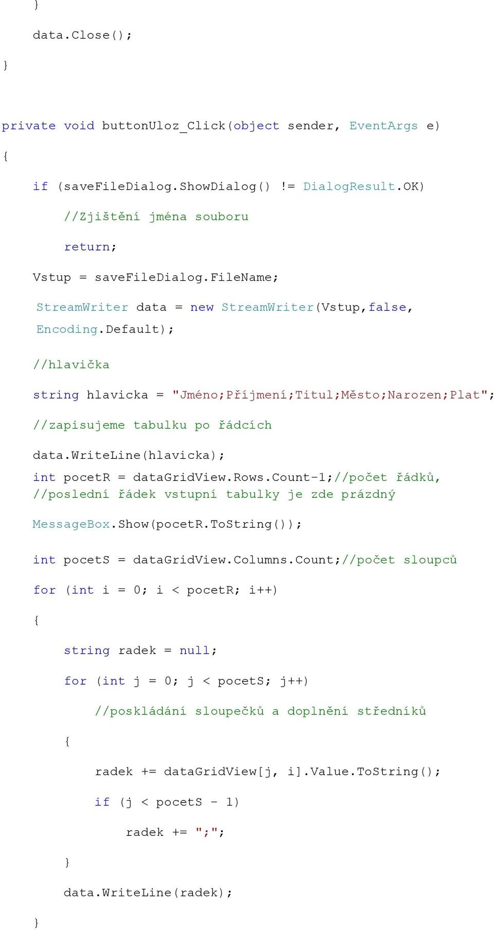 writeline(hlavicka); int pocetr = datagridview.rows.count-1;//počet řádků, //poslední řádek vstupní tabulky je zde prázdný MessageBox.Show(pocetR.ToString()); int pocets = datagridview.columns.