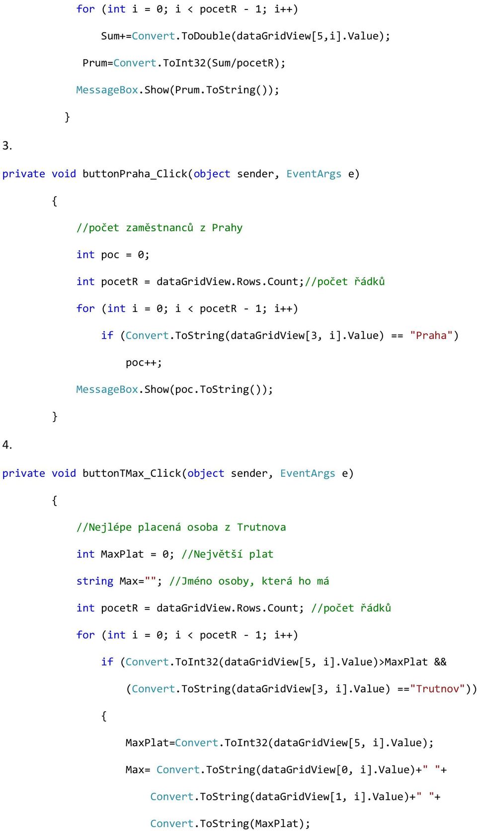 ToString(dataGridView[3, i].value) == "Praha") poc++; MessageBox.Show(poc.ToString()); 4.