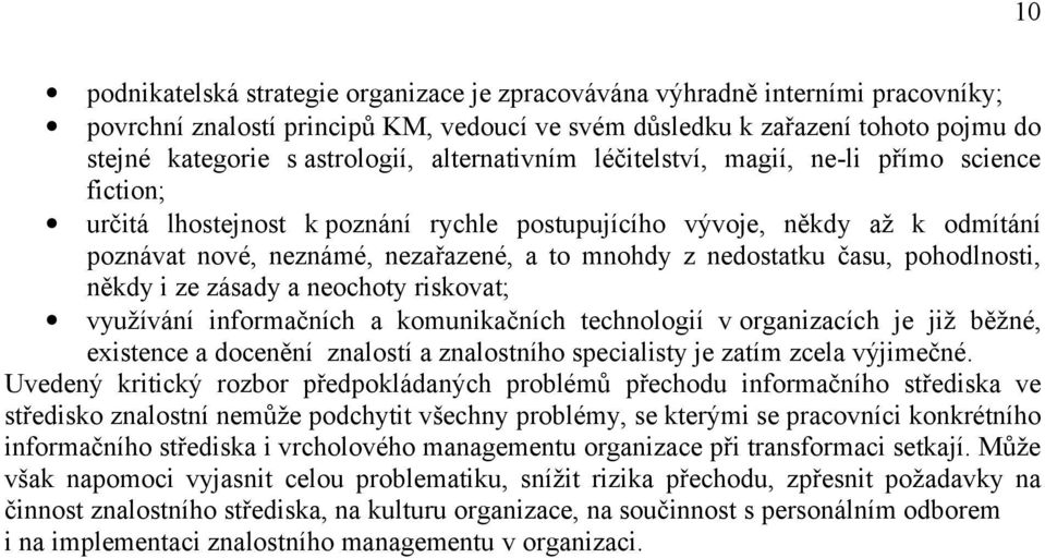 nedostatku času, pohodlnosti, někdy i ze zásady a neochoty riskovat; využívání informačních a komunikačních technologií v organizacích je již běžné, existence a docenění znalostí a znalostního