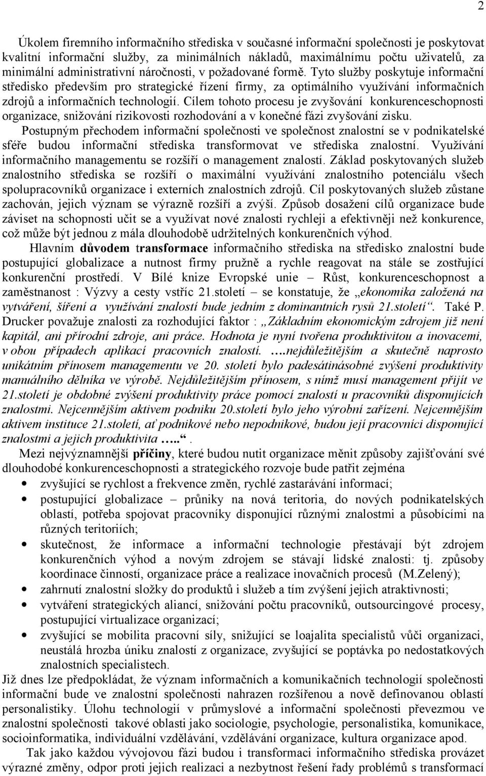 Cílem tohoto procesu je zvyšování konkurenceschopnosti organizace, snižování rizikovosti rozhodování a v konečné fázi zvyšování zisku.
