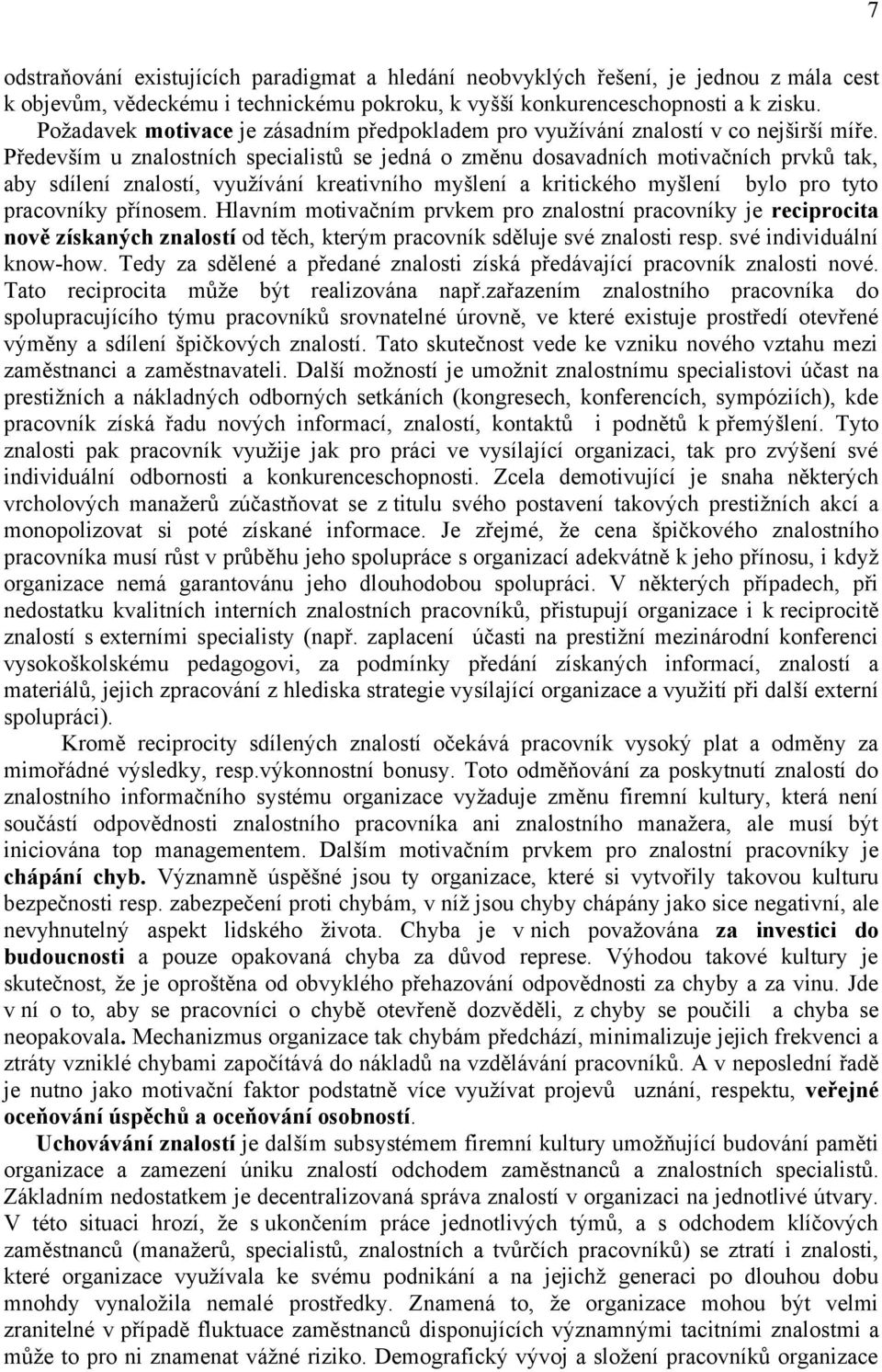 Především u znalostních specialistů se jedná o změnu dosavadních motivačních prvků tak, aby sdílení znalostí, využívání kreativního myšlení a kritického myšlení bylo pro tyto pracovníky přínosem.