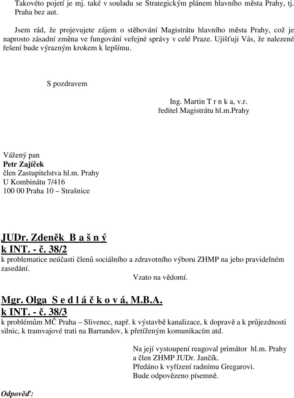 Ujišťuji Vás, že nalezené řešení bude výrazným krokem k lepšímu. S pozdravem Ing. Martin T r n k a, v.r. ředitel Magistrátu hl.m.prahy Vážený pan Petr Zajíček člen Zastupitelstva hl.m. Prahy U Kombinátu 7/416 100 00 Praha 10 Strašnice JUDr.