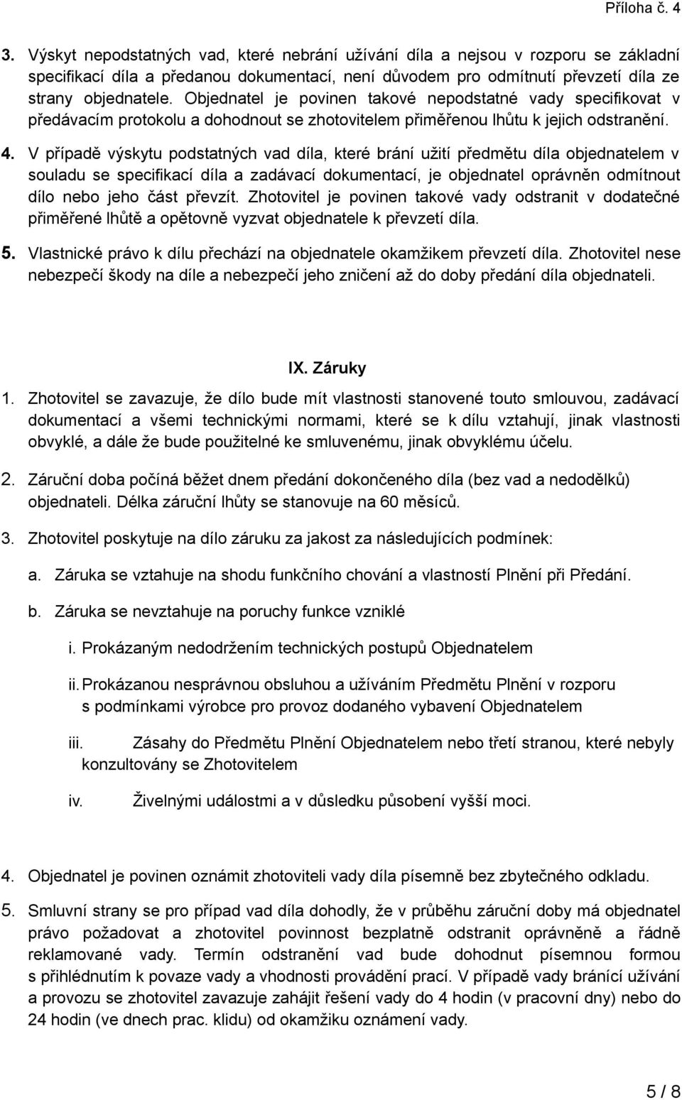 V případě výskytu podstatných vad díla, které brání užití předmětu díla objednatelem v souladu se specifikací díla a zadávací dokumentací, je objednatel oprávněn odmítnout dílo nebo jeho část převzít.