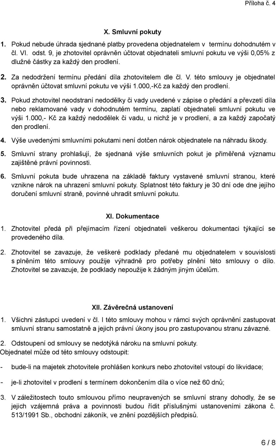 této smlouvy je objednatel oprávněn účtovat smluvní pokutu ve výši 1.000,-Kč za každý den prodlení. 3.