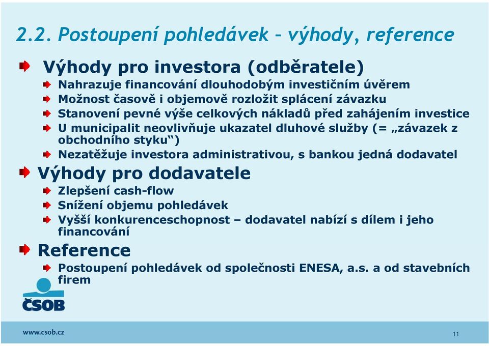 závazek z obchodního styku ) Nezatěžuje investora administrativou, s bankou jedná dodavatel Výhody pro dodavatele Zlepšení cash-flow Snížení objemu