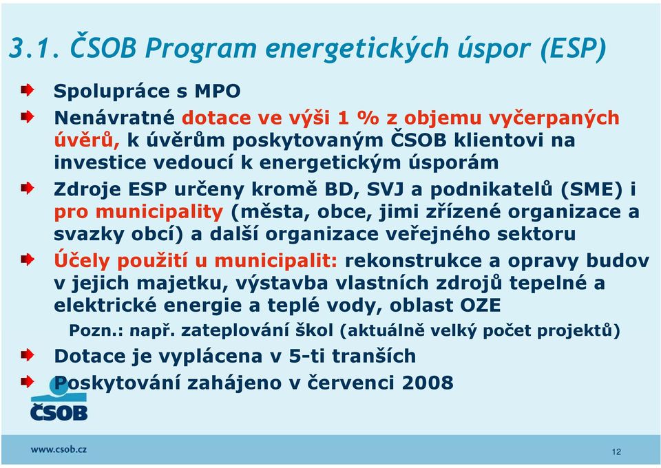 obcí) a další organizace veřejného sektoru Účely použití u municipalit: rekonstrukce a opravy budov v jejich majetku, výstavba vlastních zdrojů tepelné a elektrické