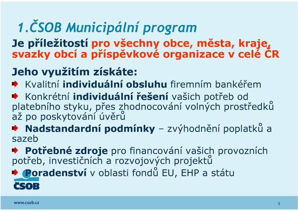 styku, přes zhodnocování volných prostředků až po poskytování úvěrů Nadstandardní podmínky zvýhodnění poplatků a sazeb Potřebné