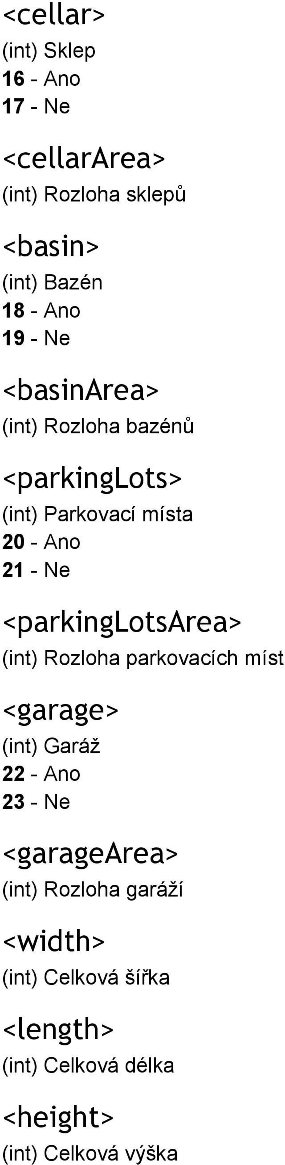 <parkinglotsarea> (int) Rozloha parkovacích míst <garage> (int) Garáž 22 Ano 23 Ne <garagearea>
