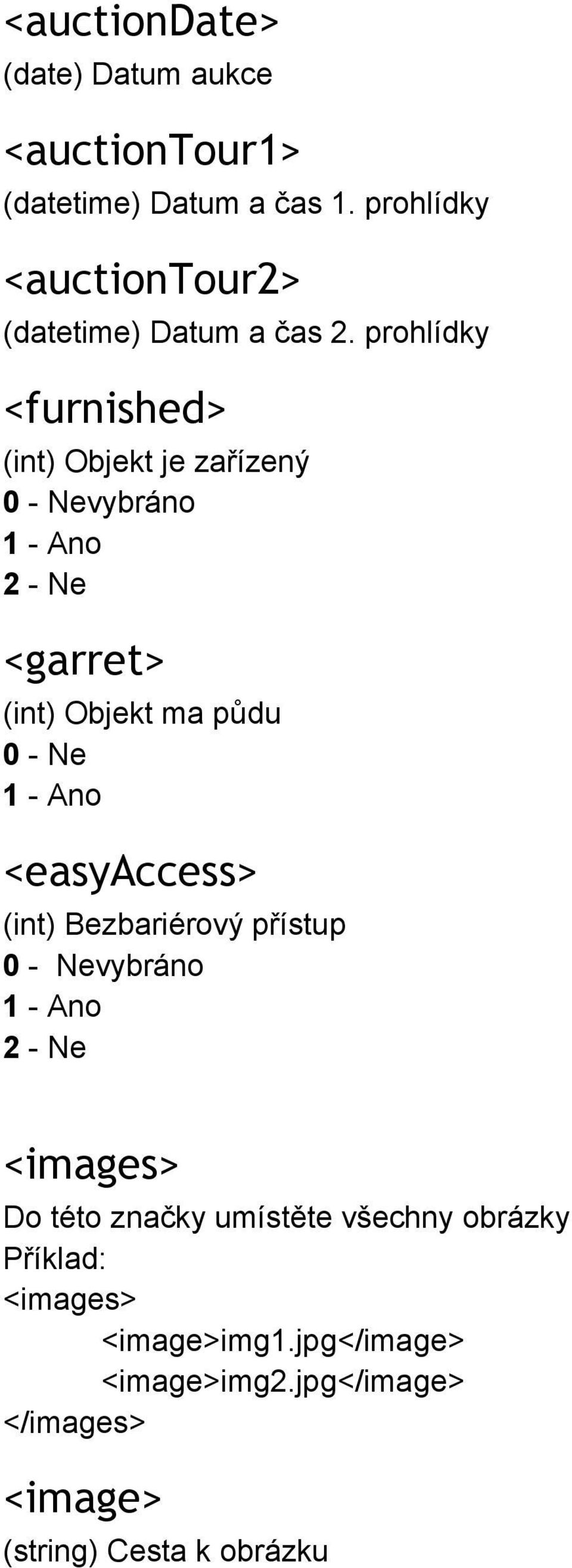 prohlídky <furnished> (int) Objekt je zařízený 0 Nevybráno 1 Ano 2 Ne <garret> (int) Objekt ma půdu 0 Ne 1 Ano