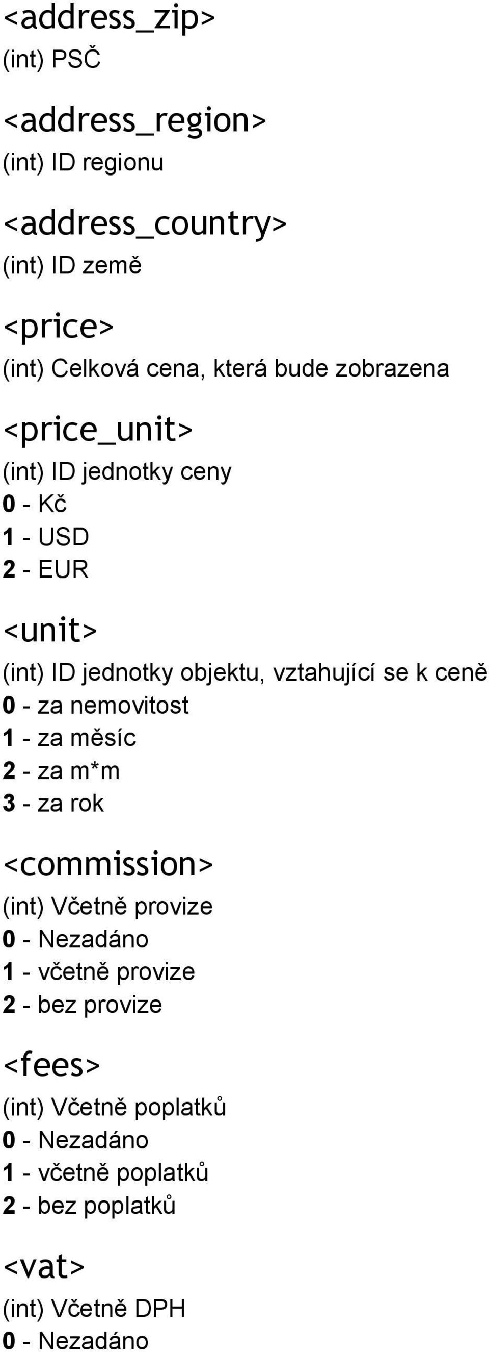 se k ceně 0 za nemovitost 1 za měsíc 2 za m*m 3 za rok <commission> (int) Včetně provize 0 Nezadáno 1 včetně provize 2