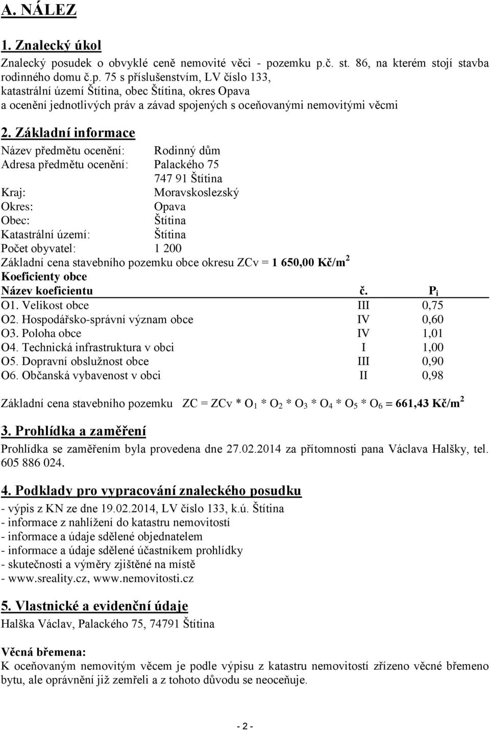 zemku p.č. st. 86, na kterém stojí stavba rodinného domu č.p. 75 s příslušenstvím, LV číslo 133, katastrální území Štítina, obec Štítina, okres Opava a ocenění jednotlivých práv a závad spojených s oceňovanými nemovitými věcmi 2.