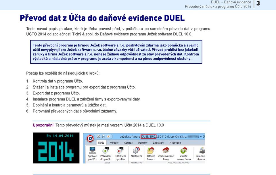 Převod probíhá bez jakékoli záruky a firma Ježek software s.r.o. nenese žádnou odpovědnost za stav převedených dat.