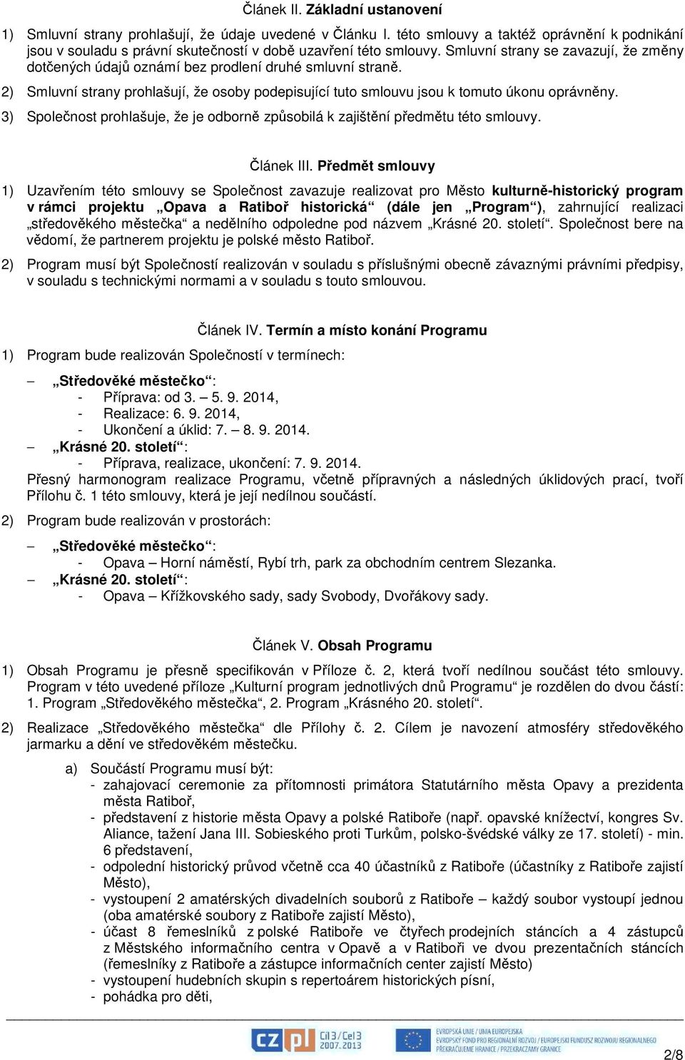 3) Společnost prohlašuje, že je odborně způsobilá k zajištění předmětu této smlouvy. Článek III.