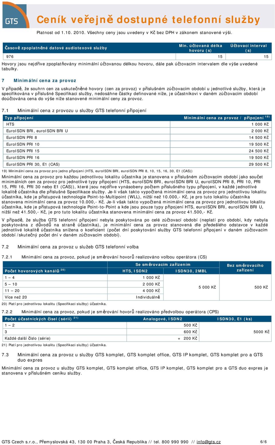 7 Minimální cena za provoz V případě, že souhrn cen za uskutečněné hovory (cen za provoz) v příslušném zúčtovacím období u jednotlivé služby, která je specifikována v příslušné Specifikaci služby,