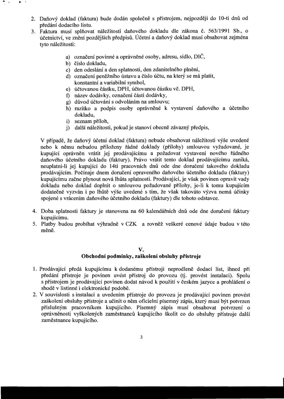 Ucetni a danovy doklad musi obsahovat zejmena tyto nalezitosti: a) oznaceni povinne a opravnene osoby, adresu, sidlo, DIe, b) cislo dokladu, c) den odeslaru a den splatnosti, den zdanitelneho pineni,