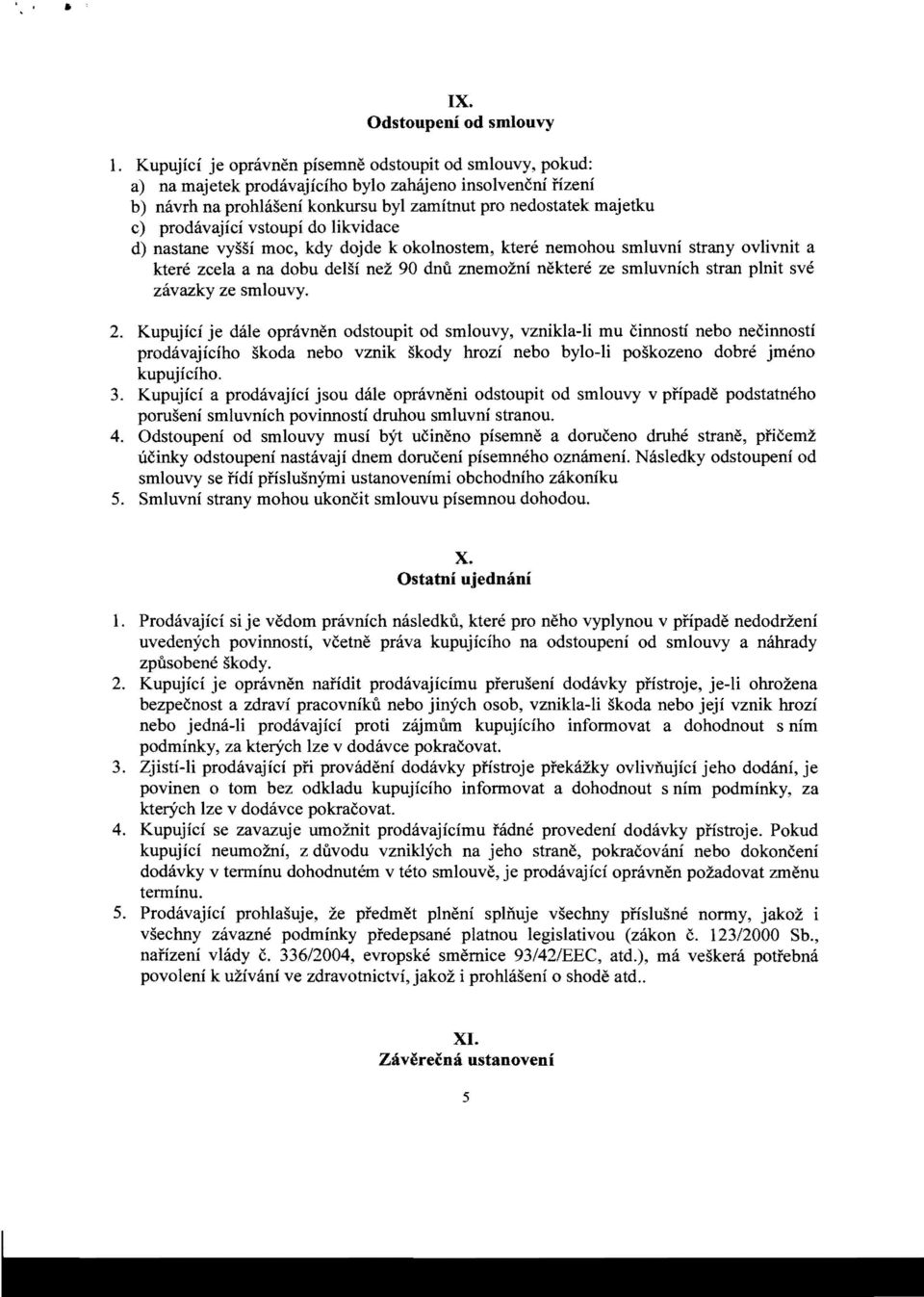 prodavajici vstoupi do likvidace d) nastane vyssi moc, kdy dojde k okolnostem, ktens nemohou smluvni strany ovlivnit a ktere zcela a na dobu delsi nez 90 dnu znemozni nektere ze smluvnich stran plnit