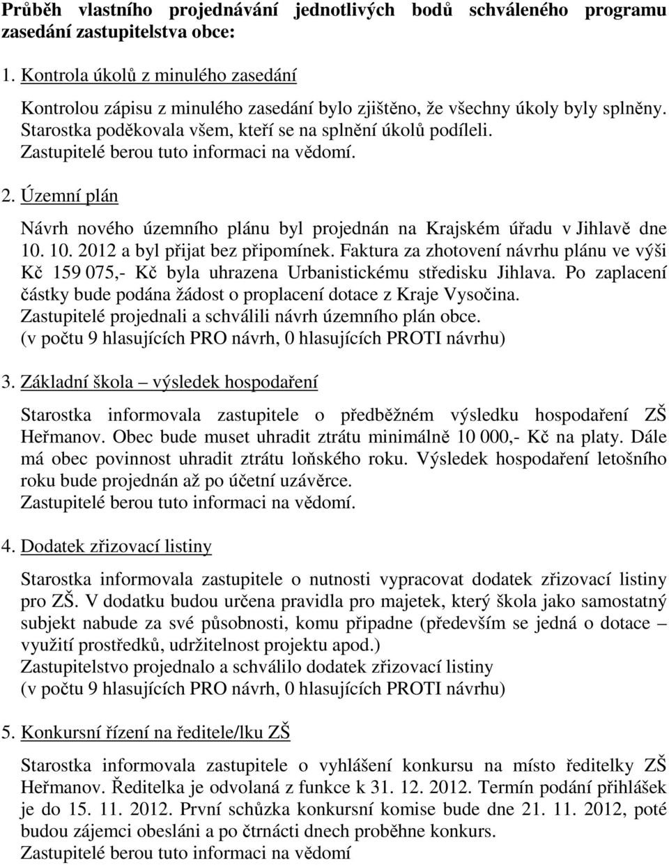 Územní plán Návrh nového územního plánu byl projednán na Krajském úřadu v Jihlavě dne 10. 10. 2012 a byl přijat bez připomínek.