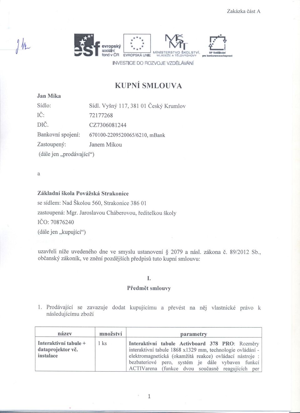 Vyšný 117,381 01 Ceský Krumlov 72177268 CZ7306081244 Bankovní spojení: 670100-2209520065/6210,mBank Zastoupený: Janem Míkou (dále jen "prodávající") a Základní škola Povážská Strakonice se sídlem: