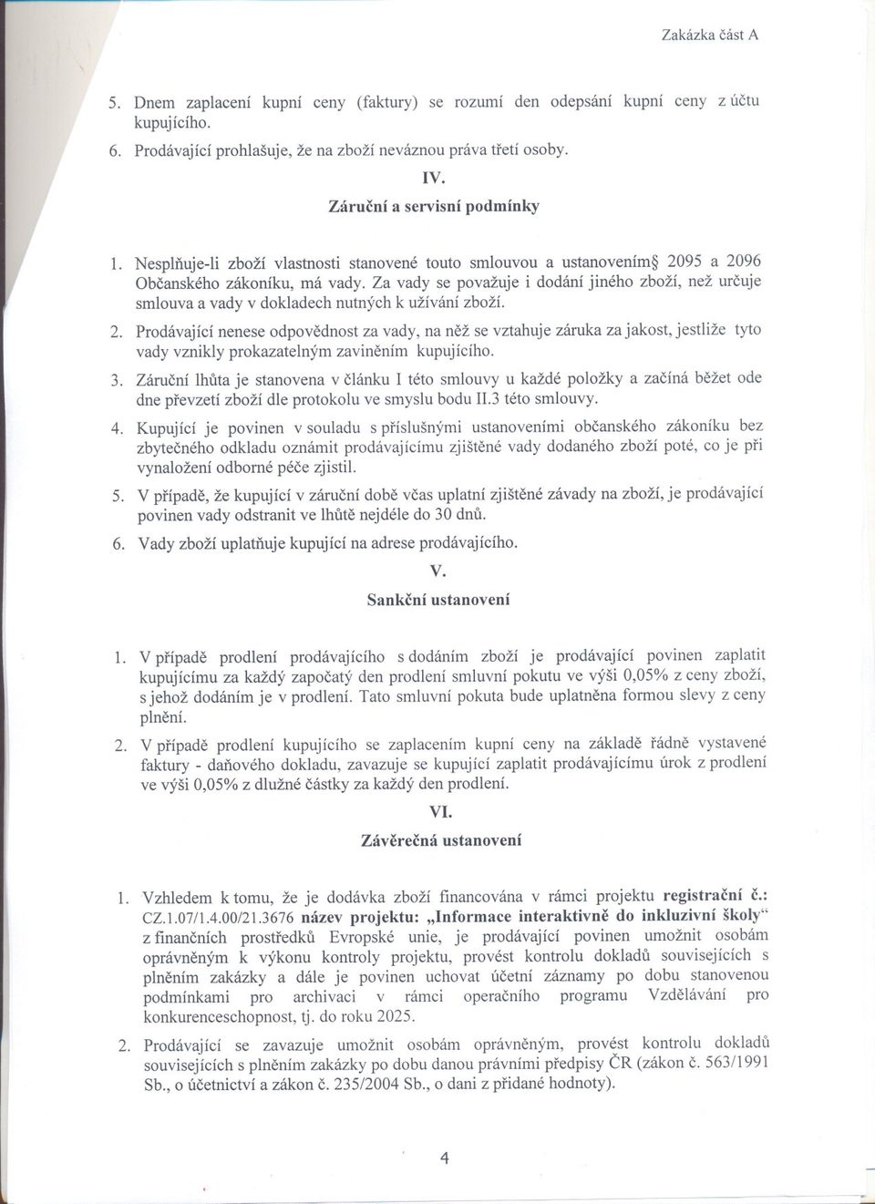 Za vady se považuje i dodání jiného zboží, než urcuje smlouva a vady v dokladech nutných k užívání zboží. 2.