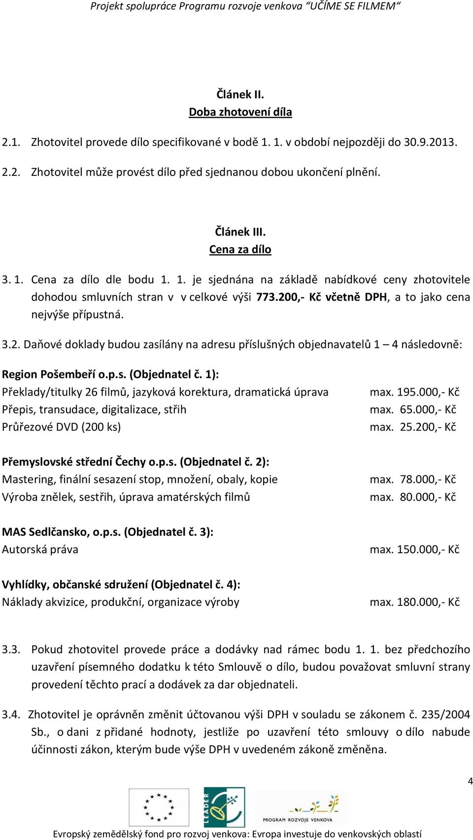 0,- Kč, a to jako cena nejvýše přípustná. 3.2. Daňové doklady budou zasílány na adresu příslušných objednavatelů 1 4 následovně: Region Pošembeří o.p.s. (Objednatel č.