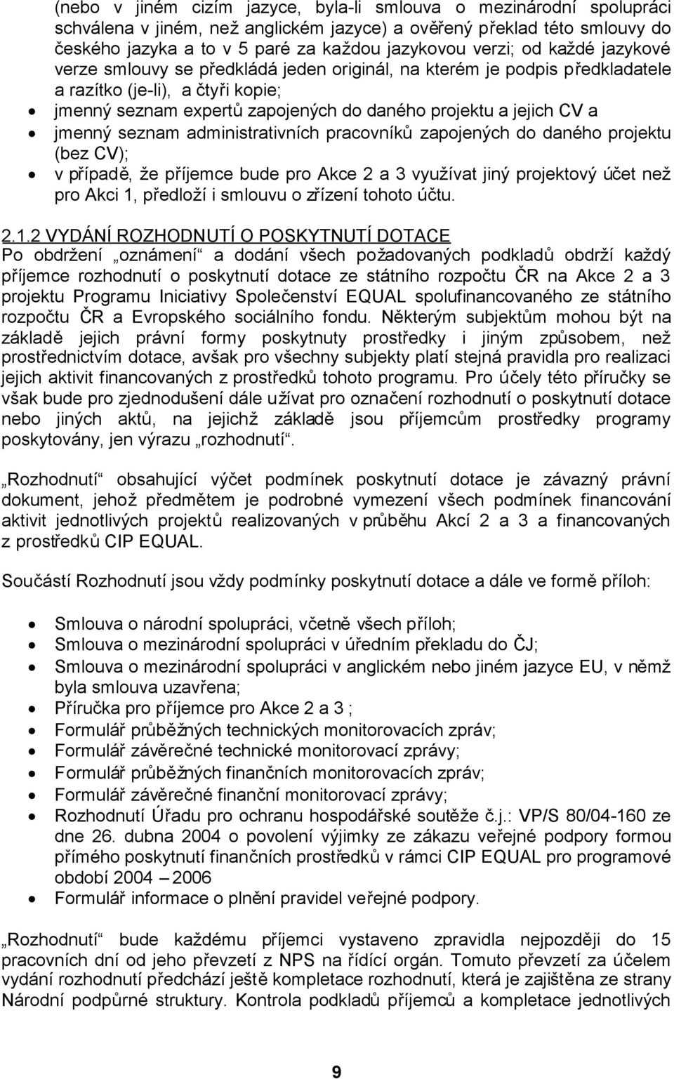 jmenný seznam administrativních pracovníkůzapojených do daného projektu (bez CV); v případě, že příjemce bude pro Akce 2 a 3 využívat jiný projektový účet než pro Akci 1, předloží i smlouvu o zřízení