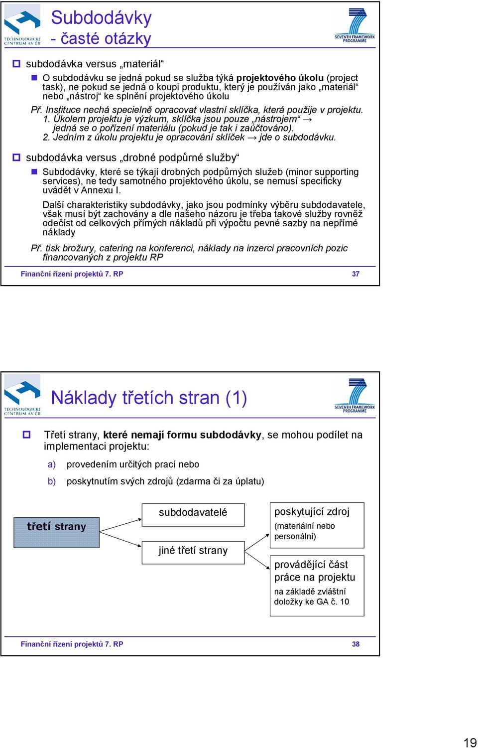 Úkolem projektu je výzkum, sklíčka jsou pouze nástrojem jedná se o pořízení materiálu (pokud je tak i zaúčtováno). 2. Jedním z úkolu projektu je opracování sklíček jde o subdodávku.