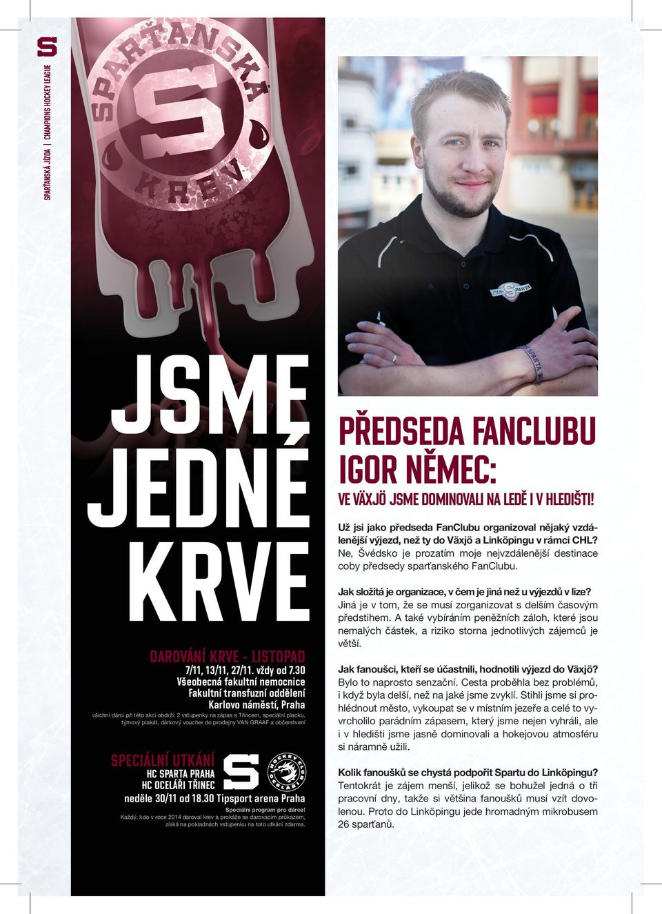 Ne, Švédsko je prozatím moje nejvzdálenější destinace coby předsedy sparťanského FanClubu. DAROVÁNÍ KRVE - LISTOPAD 7/11, 13/11, 27/11. vždy od 7.