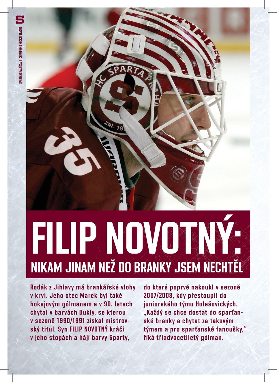 Syn FILIP NOVOTNÝ kráčí v jeho stopách a hájí barvy Sparty, do které poprvé nakoukl v sezoně 2007/2008, kdy přestoupil do juniorského týmu