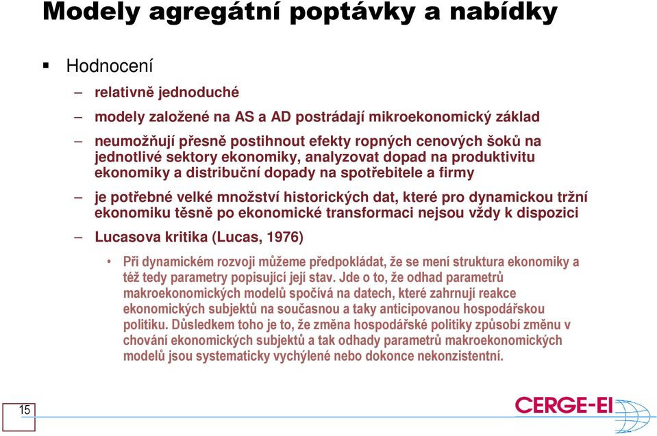 ekonomické transformaci nejsou vždy k dispozici Lucasova kritika (Lucas, 976) Při dynamickém rozvoji můžeme předpokládat, že se mení struktura ekonomiky a též tedy parametry popisující její stav.