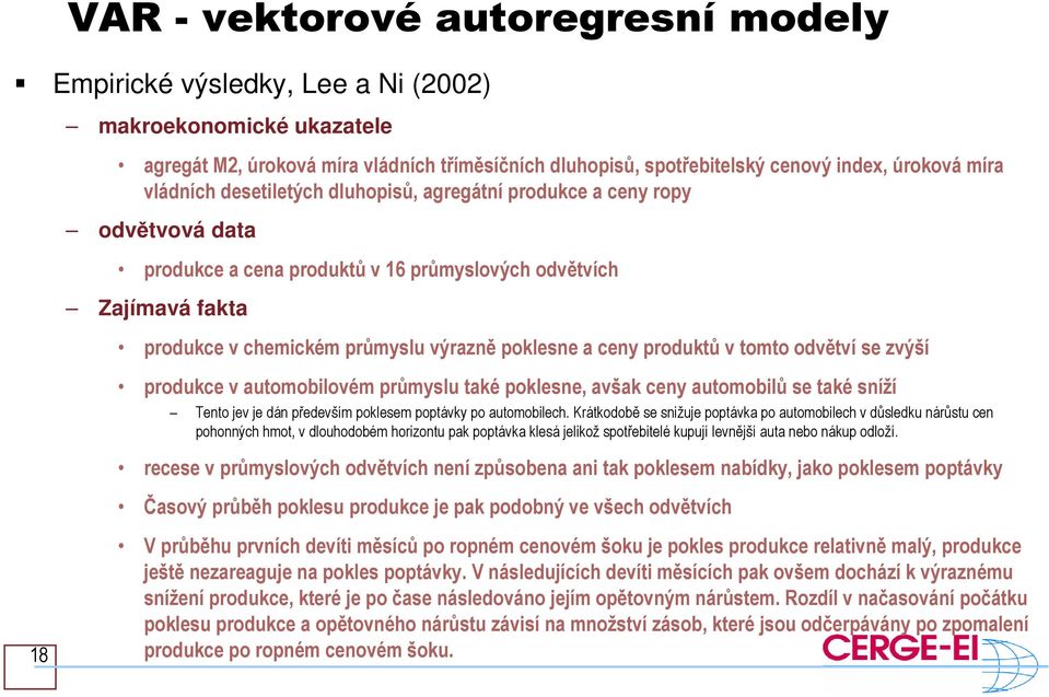 produktů v tomto odvětví se zvýší produkce v automobilovém průmyslu také poklesne, avšak ceny automobilů se také sníží Tento jev je dán především poklesem poptávky po automobilech.