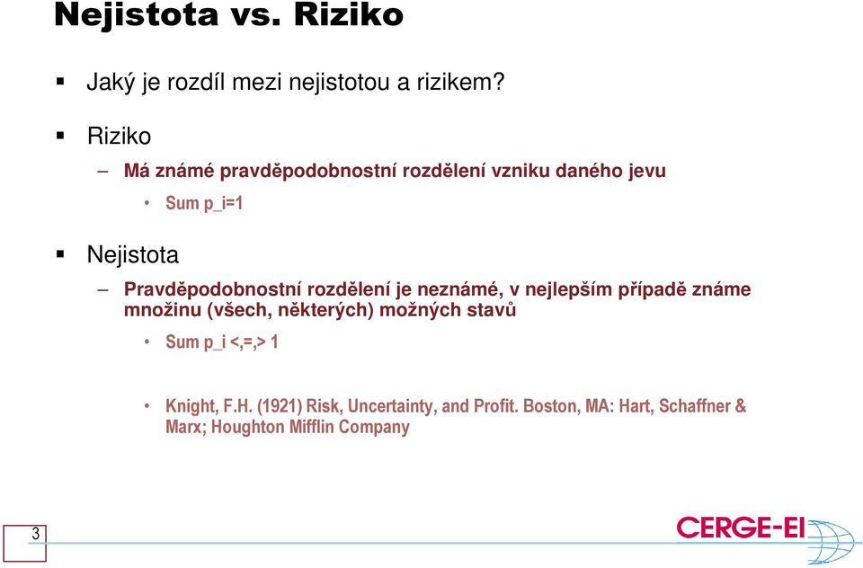 Pravděpodobnostní rozdělení je neznámé, v nejlepším případě známe množinu (všech, některých)