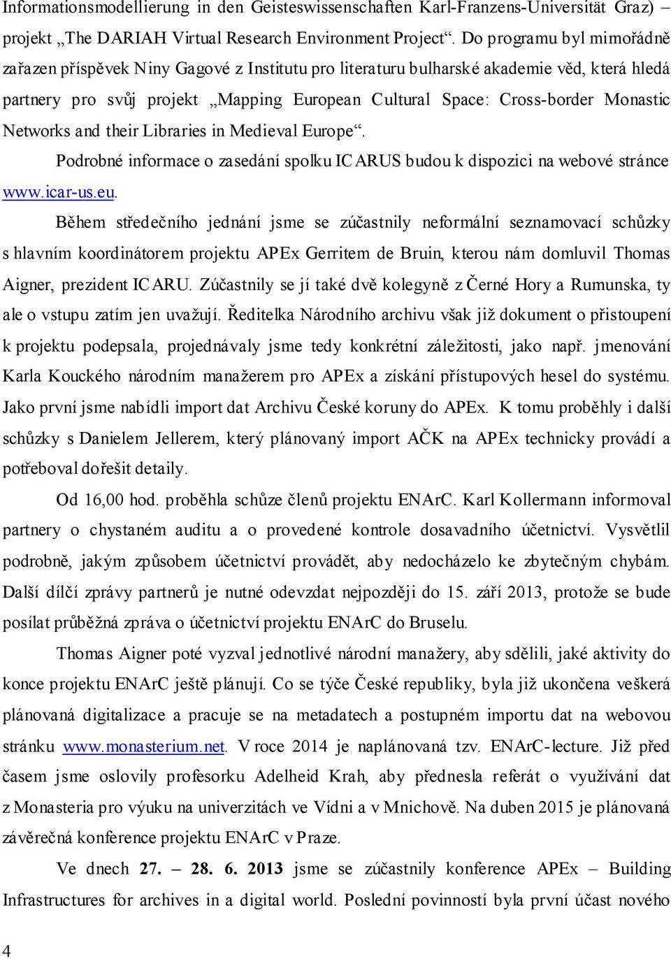 Networks and their Libraries in Medieval Europe. Podrobné informace o zasedání spolku ICARUS budou k dispozici na webové stránce www.icar-us.eu.