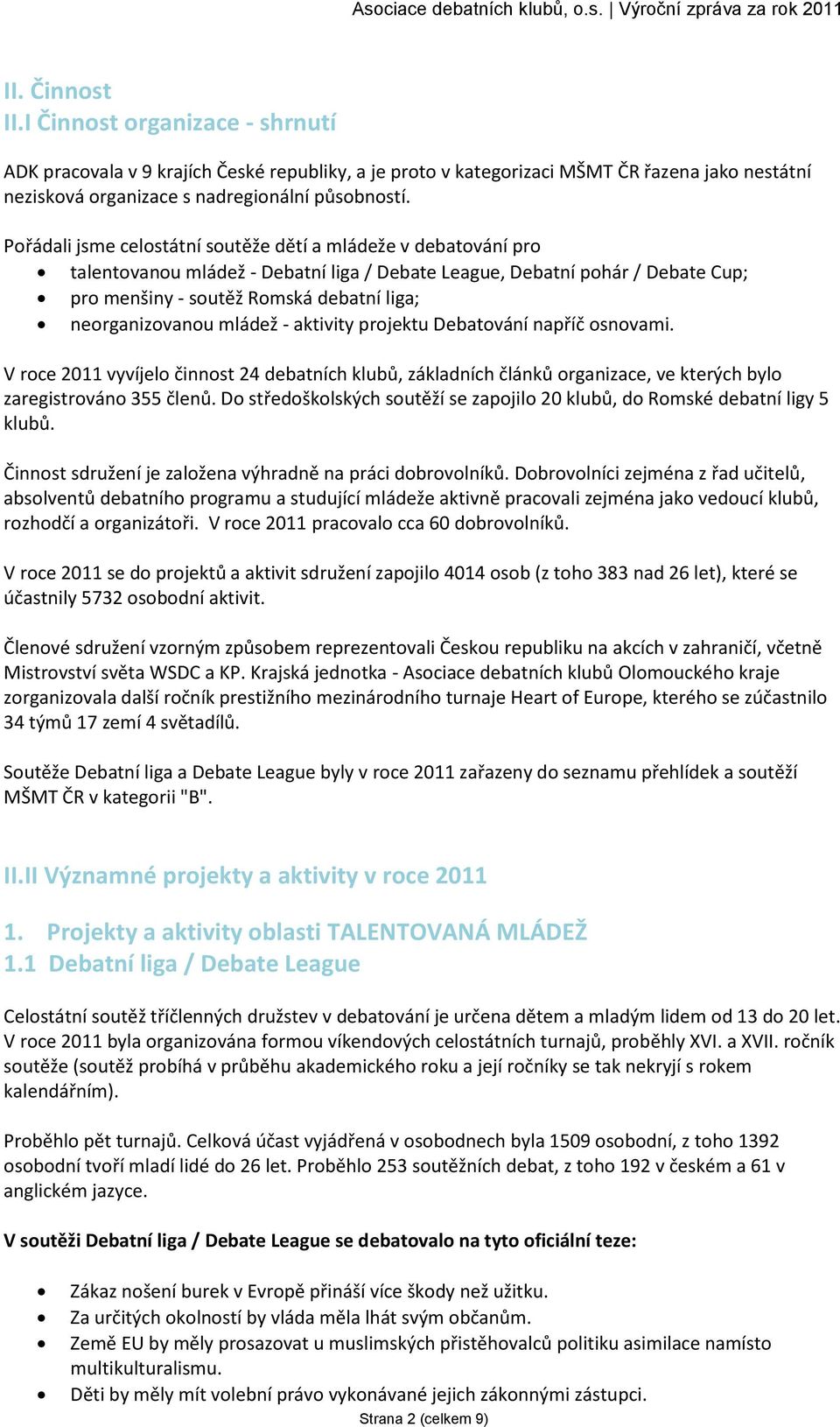 neorganizovanou mládež - aktivity projektu Debatování napříč osnovami. V roce 2011 vyvíjelo činnost 24 debatních klubů, základních článků organizace, ve kterých bylo zaregistrováno 355 členů.