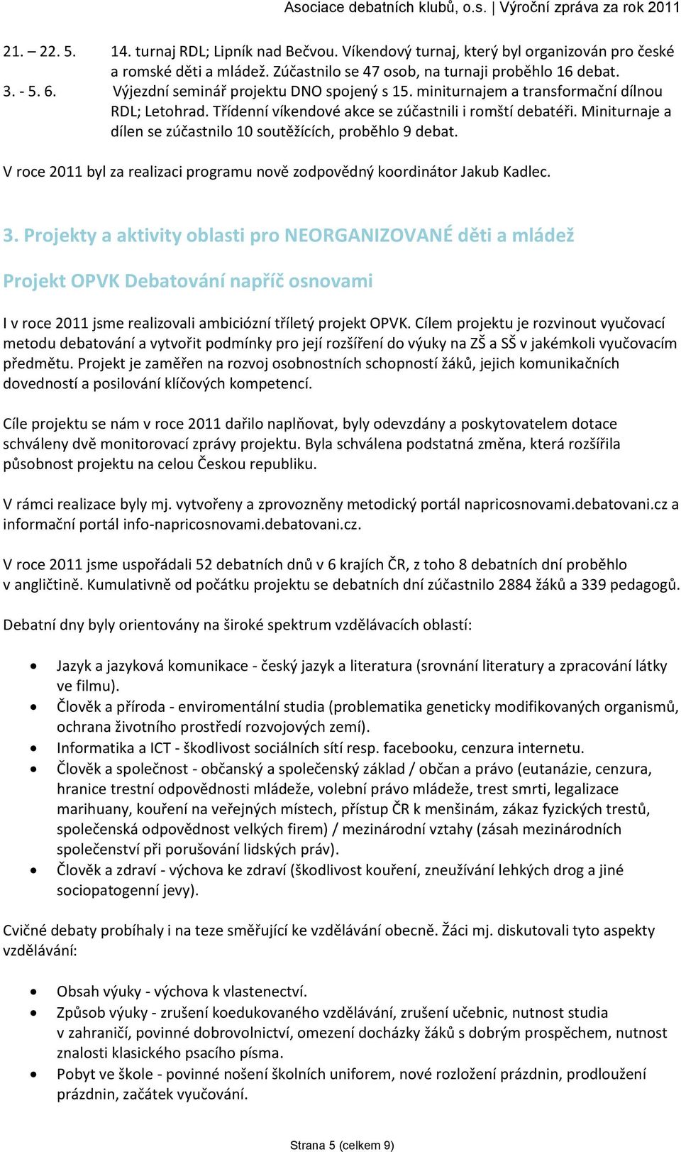 Miniturnaje a dílen se zúčastnilo 10 soutěžících, proběhlo 9 debat. V roce 2011 byl za realizaci programu nově zodpovědný koordinátor Jakub Kadlec. 3.