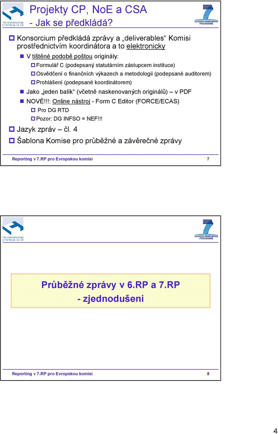 zástupcem instituce) Osvědčení o finančních výkazech a metodologii (podepsané auditorem) Prohlášení (podepsané koordinátorem) Jako jeden balík (včetně naskenovaných