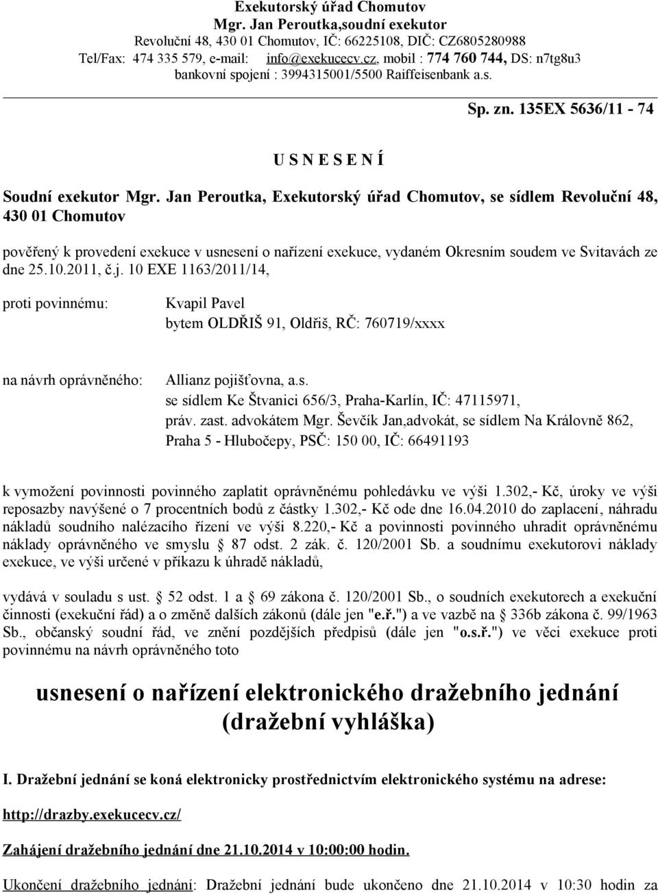 Jan Peroutka, Exekutorský úřad Chomutov, se sídlem Revoluční 48, 430 01 Chomutov pověřený k provedení exekuce v usnesení o nařízení exekuce, vydaném Okresním soudem ve Svitavách ze dne 25.10.2011, č.