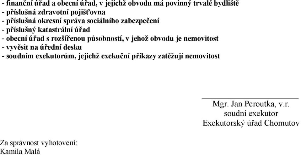 působností, v jehož obvodu je nemovitost - vyvěsit na úřední desku - soudním exekutorům, jejichž exekuční