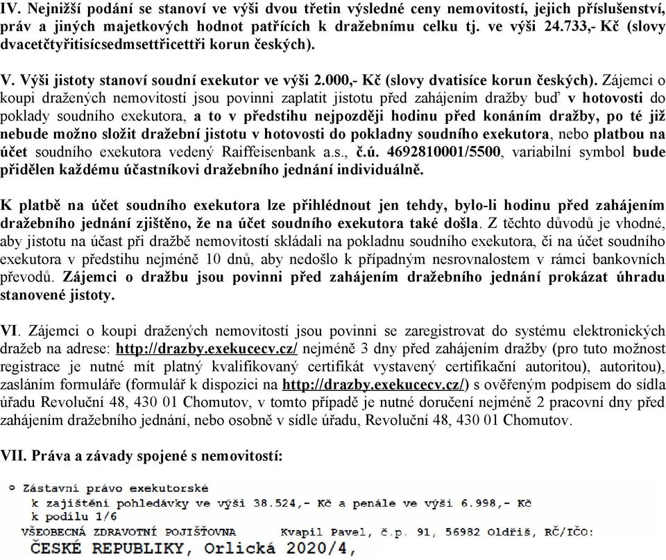 Zájemci o koupi dražených nemovitostí jsou povinni zaplatit jistotu před zahájením dražby buď v hotovosti do poklady soudního exekutora, a to v předstihu nejpozději hodinu před konáním dražby, po té