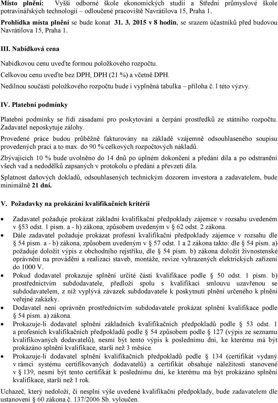 Celkovou cenu uveďte bez DPH, DPH (21 %) a včetně DPH. Nedílnou součástí položkového rozpočtu bude i vyplněná tabulka příloha č. l této výzvy. IV.