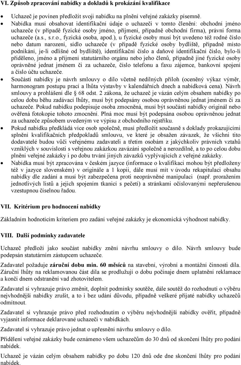 ), u fyzické osoby musí být uvedeno též rodné číslo nebo datum narození, sídlo uchazeče (v případě fyzické osoby bydliště, případně místo podnikání, je-li odlišné od bydliště), identifikační číslo a