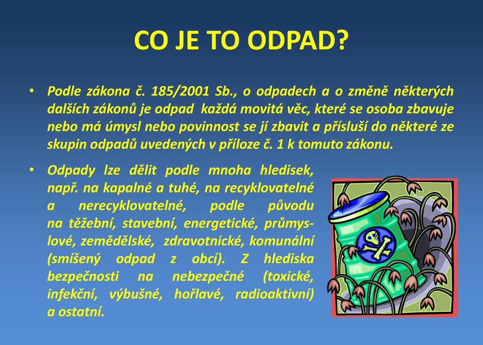 přísluší do některé ze skupin odpadů uvedených v příloze č. 1 k tomuto zákonu. Odpady lze dělit podle mnoha hledisek, např.